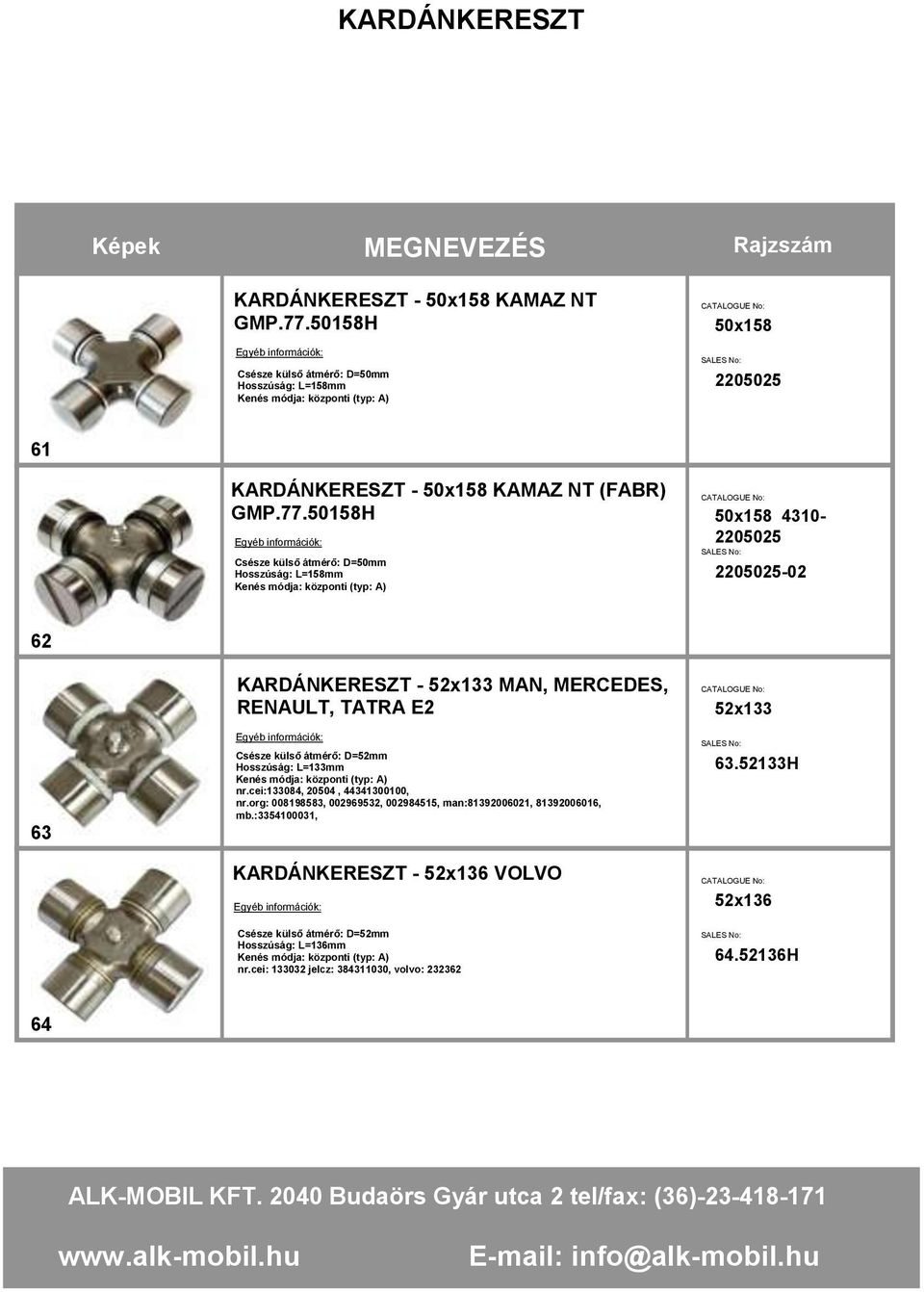 50158H Csésze külső átmérő: D=50mm Hosszúság: L=158mm 50x158 4310-2205025 2205025-02 62 63 KARDÁNKERESZT - 52x133 MAN, MERCEDES, RENAULT, TATRA E2 Csésze