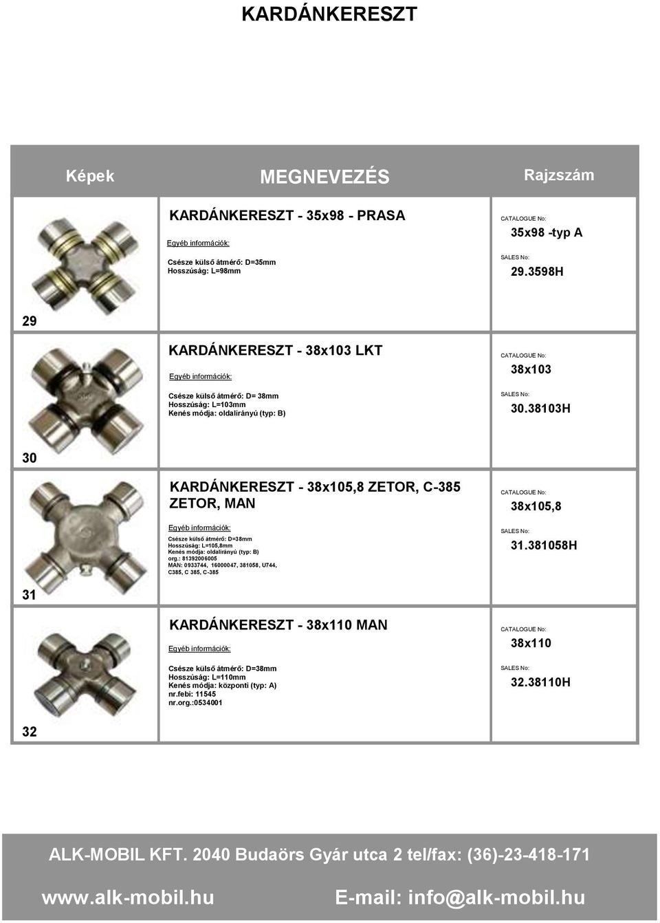 38103H 30 KARDÁNKERESZT - 38x105,8 ZETOR, C-385 ZETOR, MAN Csésze külső átmérő: D=38mm Hosszúság: L=105,8mm org.