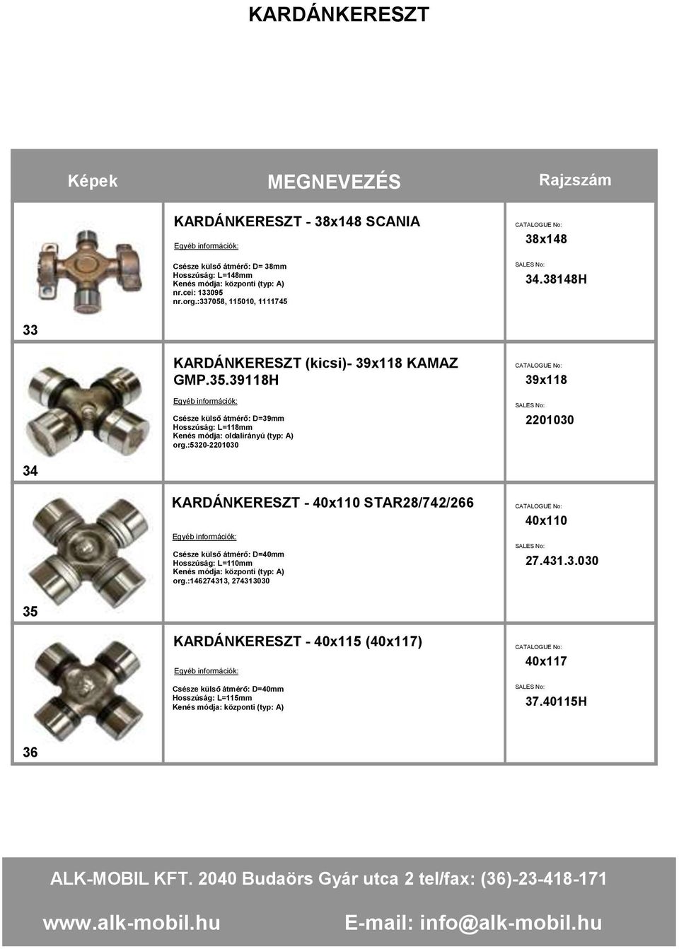 39118H Csésze külső átmérő: D=39mm Hosszúság: L=118mm Kenés módja: oldalirányú (typ: A) org.