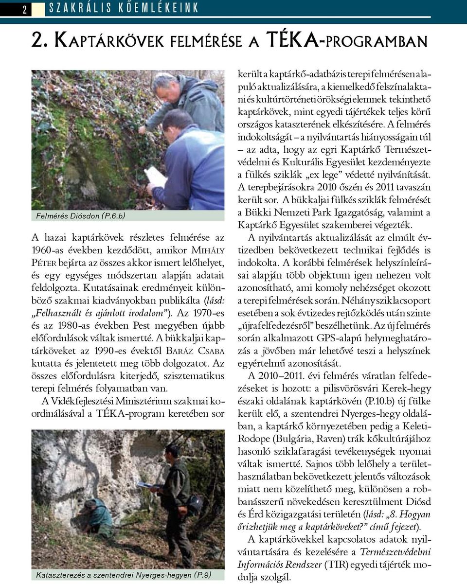 Kutatásainak eredményeit különböző szakmai kiadványokban publikálta (lásd: Felhasznált és ajánlott irodalom ). Az 1970-es és az 1980-as években Pest megyében újabb előfordulások váltak ismertté.