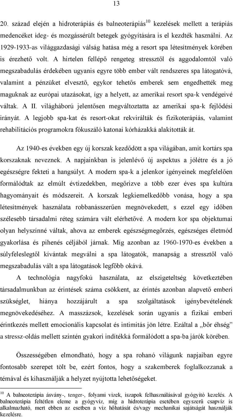 A hirtelen fellépő rengeteg stressztől és aggodalomtól való megszabadulás érdekében ugyanis egyre több ember vált rendszeres spa látogatóvá, valamint a pénzüket elvesztő, egykor tehetős emberek sem