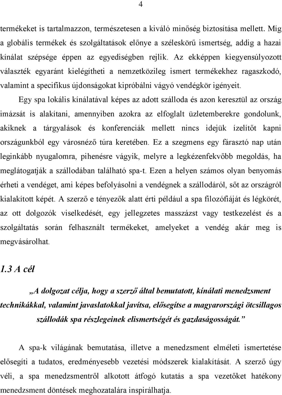 Az ekképpen kiegyensúlyozott választék egyaránt kielégítheti a nemzetközileg ismert termékekhez ragaszkodó, valamint a specifikus újdonságokat kipróbálni vágyó vendégkör igényeit.