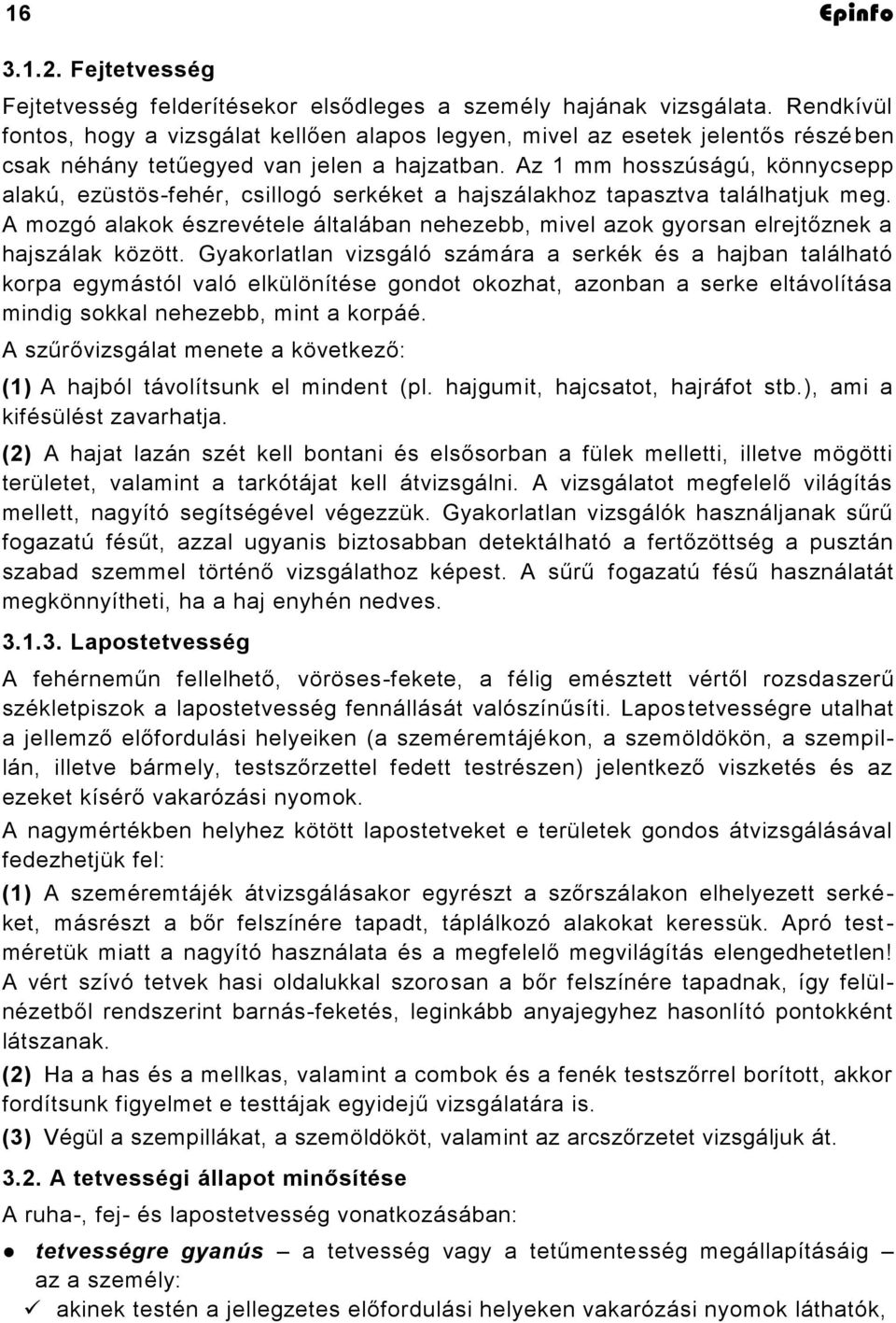 Az 1 mm hosszúságú, könnycsepp alakú, ezüstös-fehér, csillogó serkéket a hajszálakhoz tapasztva találhatjuk meg.