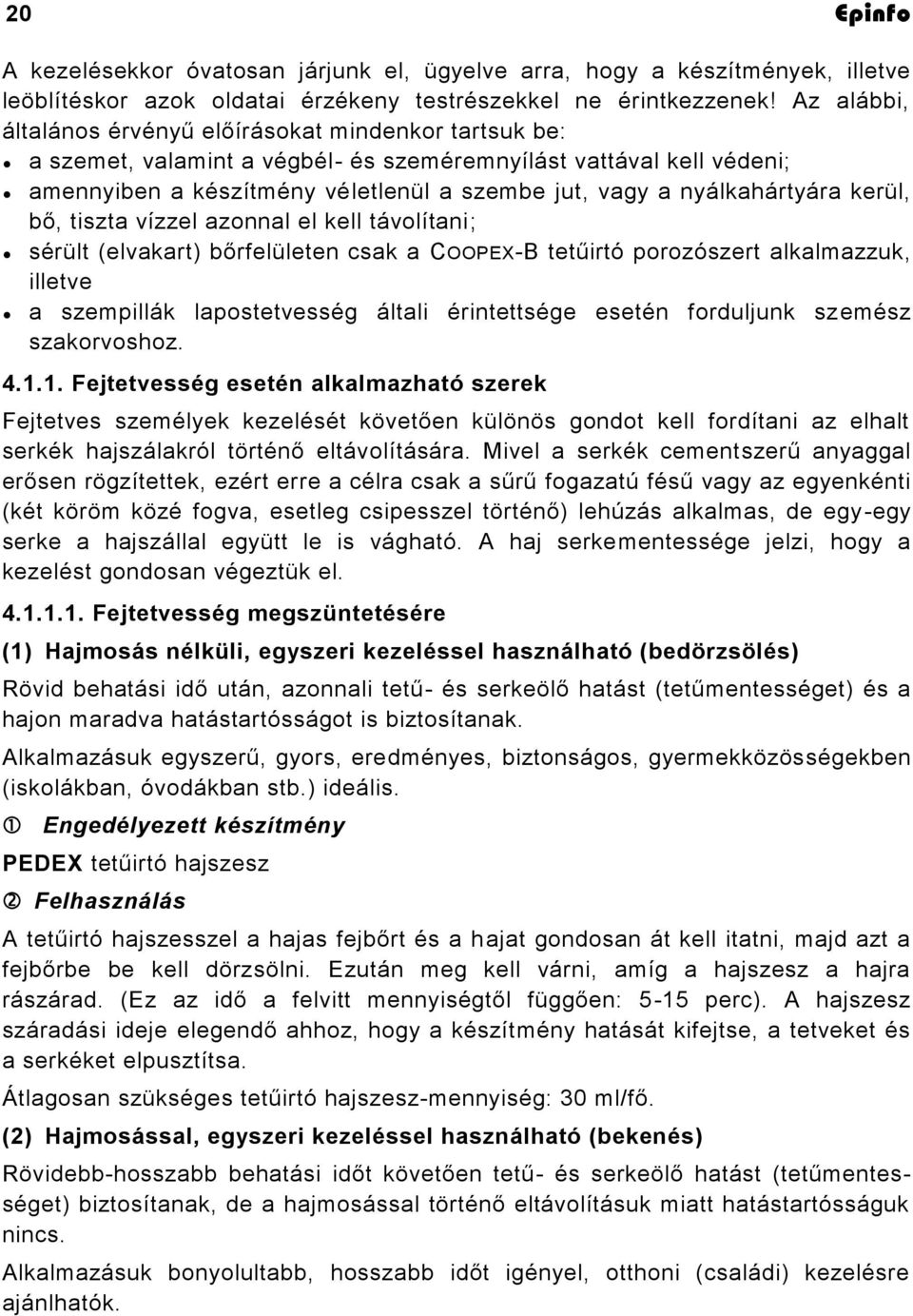 nyálkahártyára kerül, bő, tiszta vízzel azonnal el kell távolítani; sérült (elvakart) bőrfelületen csak a COOPEX-B tetűirtó porozószert alkalmazzuk, illetve a szempillák lapostetvesség általi