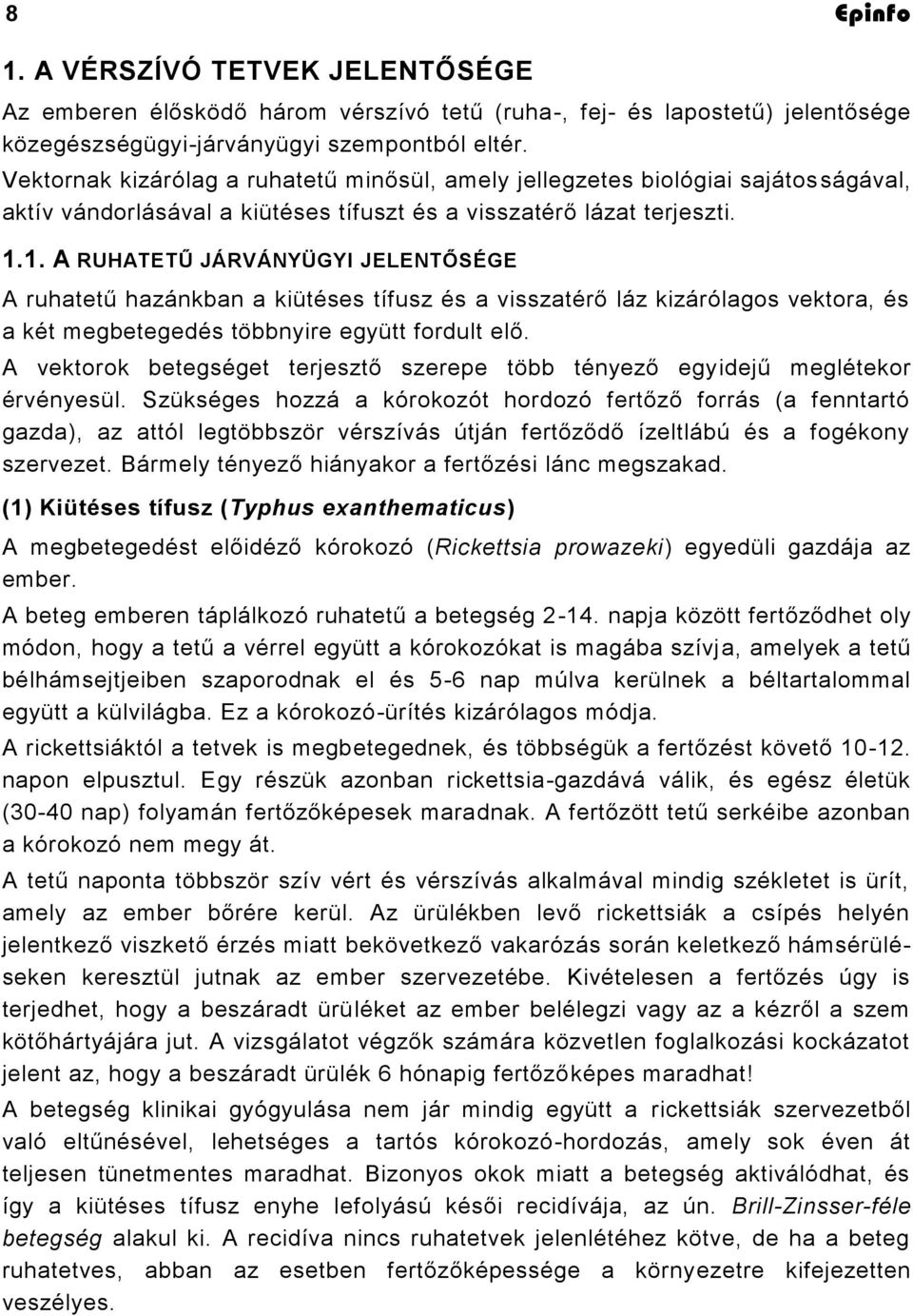 1. A RUHATETŰ JÁRVÁNYÜGYI JELENTŐSÉGE A ruhatetű hazánkban a kiütéses tífusz és a visszatérő láz kizárólagos vektora, és a két megbetegedés többnyire együtt fordult elő.