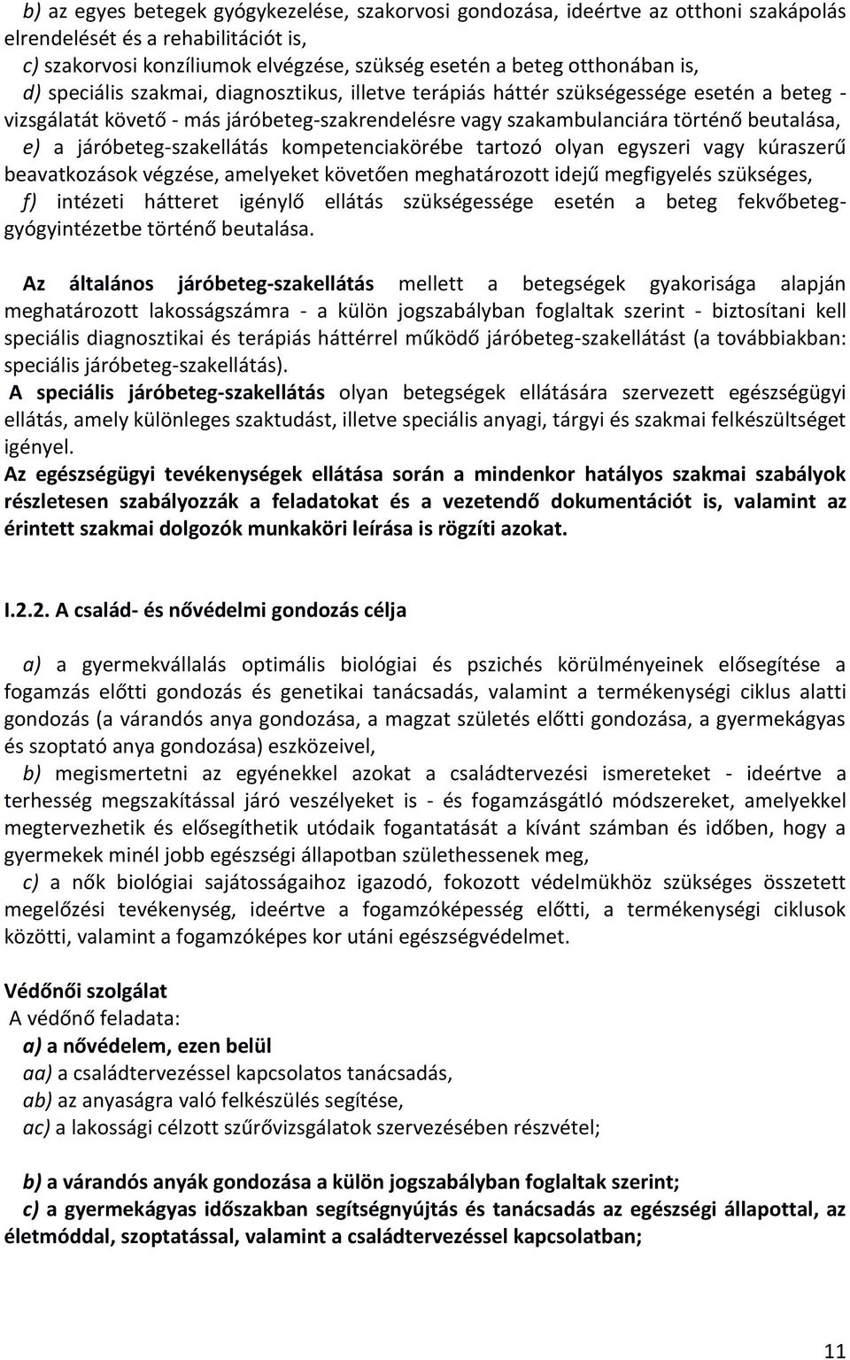 járóbeteg-szakellátás kompetenciakörébe tartozó olyan egyszeri vagy kúraszerű beavatkozások végzése, amelyeket követően meghatározott idejű megfigyelés szükséges, f) intézeti hátteret igénylő ellátás