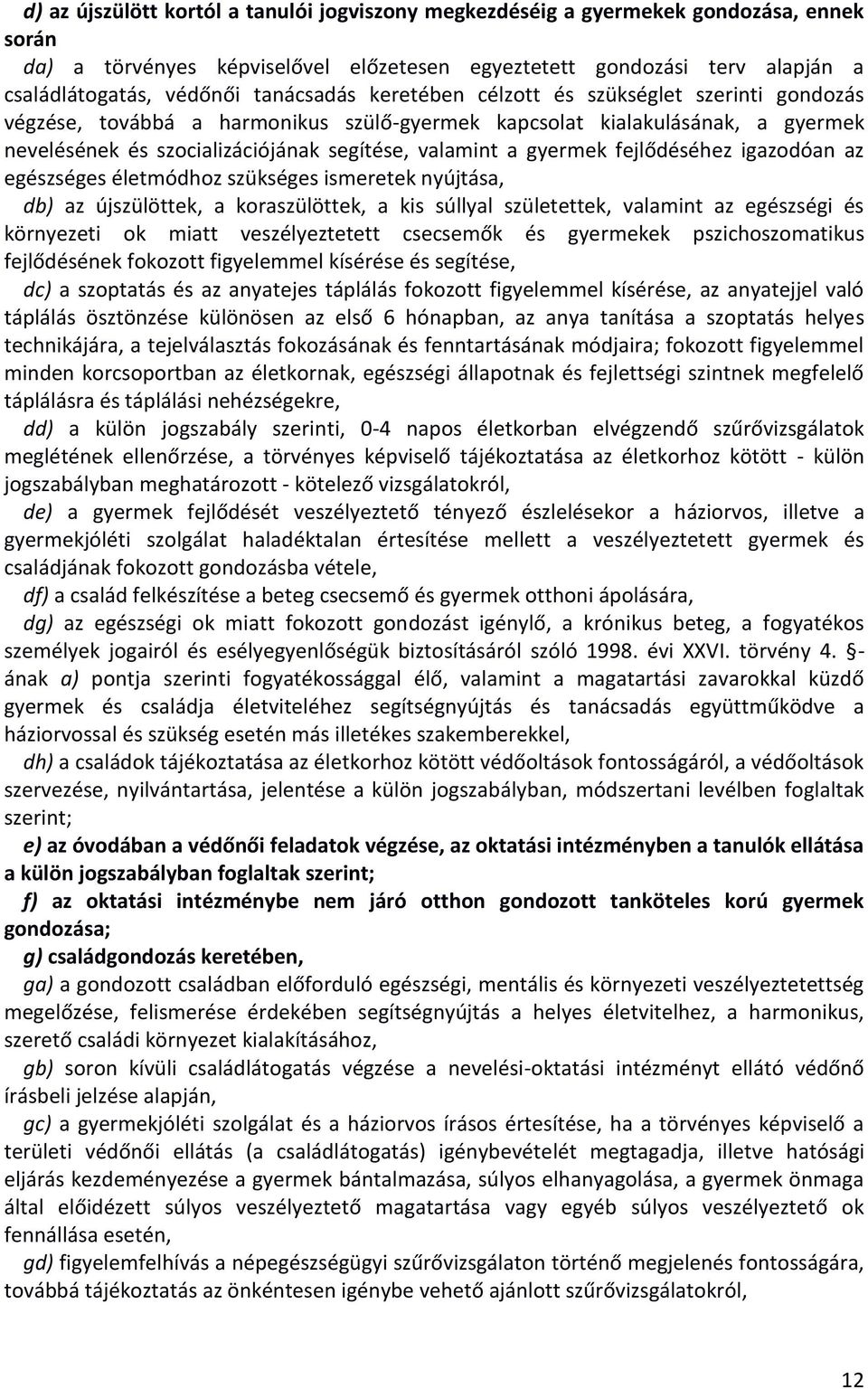 gyermek fejlődéséhez igazodóan az egészséges életmódhoz szükséges ismeretek nyújtása, db) az újszülöttek, a koraszülöttek, a kis súllyal születettek, valamint az egészségi és környezeti ok miatt