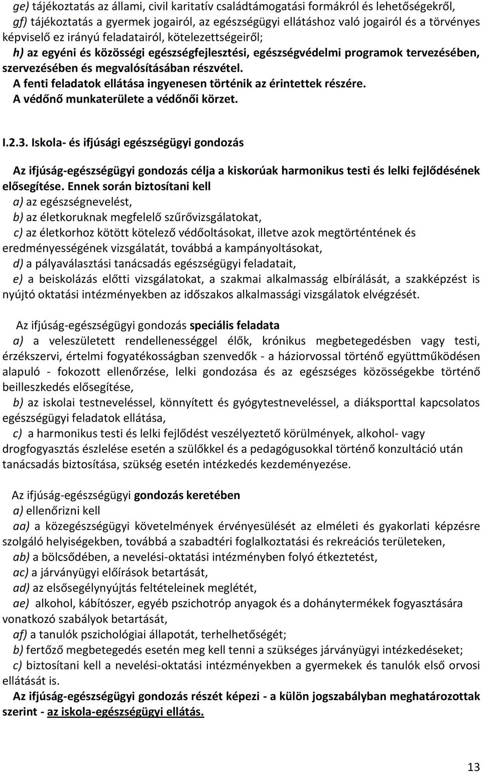 A fenti feladatok ellátása ingyenesen történik az érintettek részére. A védőnő munkaterülete a védőnői körzet. I.2.3.