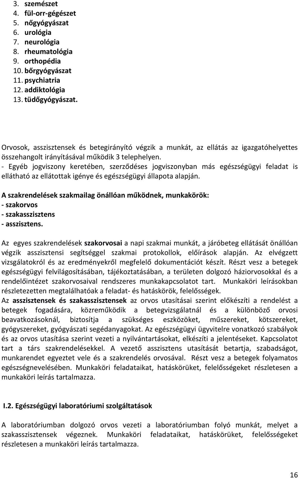 - Egyéb jogviszony keretében, szerződéses jogviszonyban más egészségügyi feladat is ellátható az ellátottak igénye és egészségügyi állapota alapján.