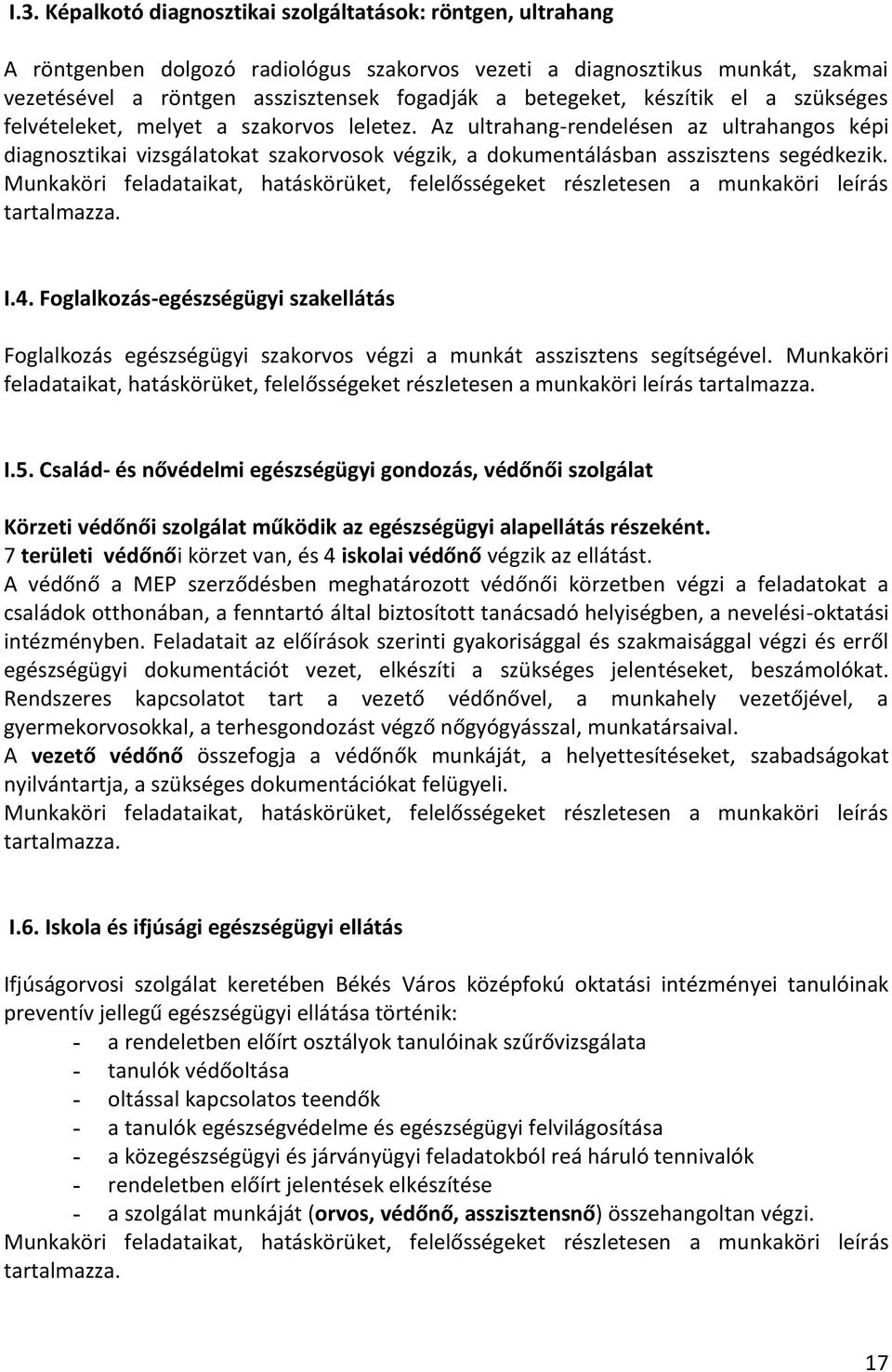 Az ultrahang-rendelésen az ultrahangos képi diagnosztikai vizsgálatokat szakorvosok végzik, a dokumentálásban asszisztens segédkezik.