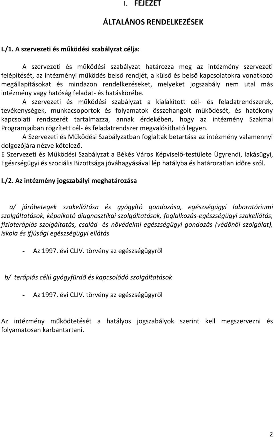 vonatkozó megállapításokat és mindazon rendelkezéseket, melyeket jogszabály nem utal más intézmény vagy hatóság feladat- és hatáskörébe.