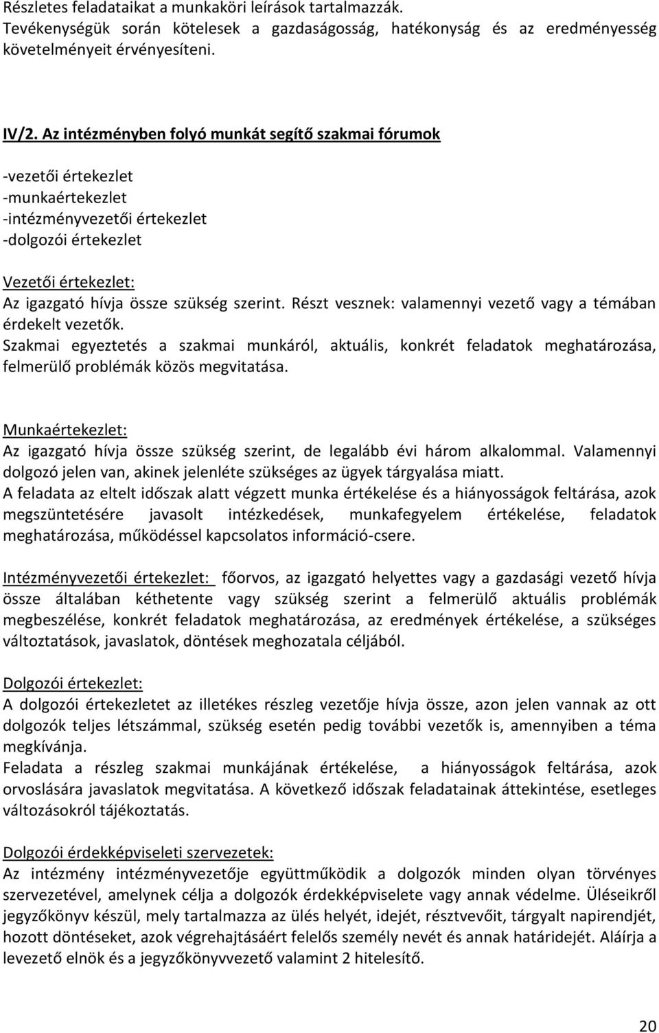 Részt vesznek: valamennyi vezető vagy a témában érdekelt vezetők. Szakmai egyeztetés a szakmai munkáról, aktuális, konkrét feladatok meghatározása, felmerülő problémák közös megvitatása.