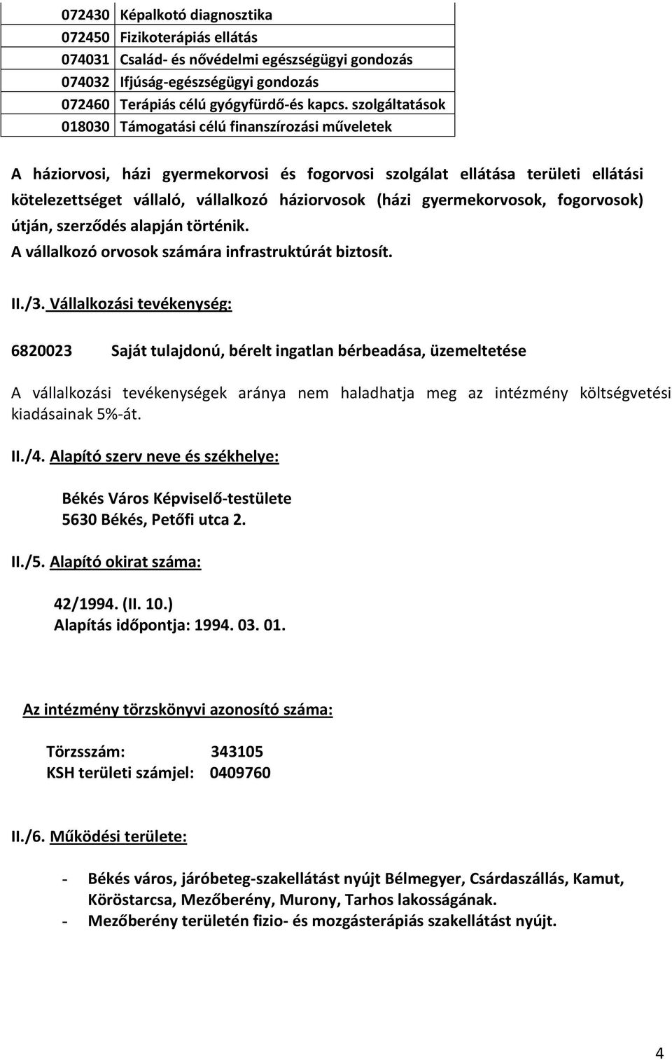 gyermekorvosok, fogorvosok) útján, szerződés alapján történik. A vállalkozó orvosok számára infrastruktúrát biztosít. II./3.