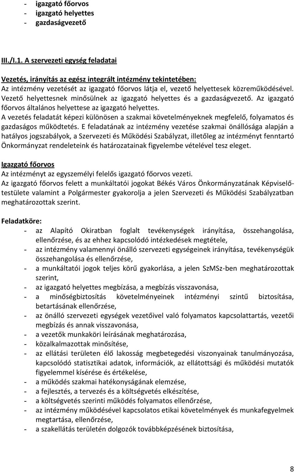 Vezető helyettesnek minősülnek az igazgató helyettes és a gazdaságvezető. Az igazgató főorvos általános helyettese az igazgató helyettes.