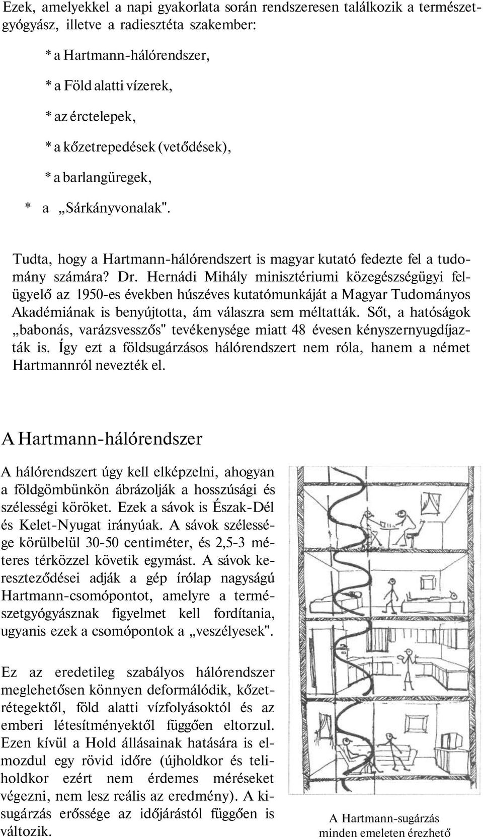 Hernádi Mihály minisztériumi közegészségügyi felügyelő az 1950-es években húszéves kutatómunkáját a Magyar Tudományos Akadémiának is benyújtotta, ám válaszra sem méltatták.