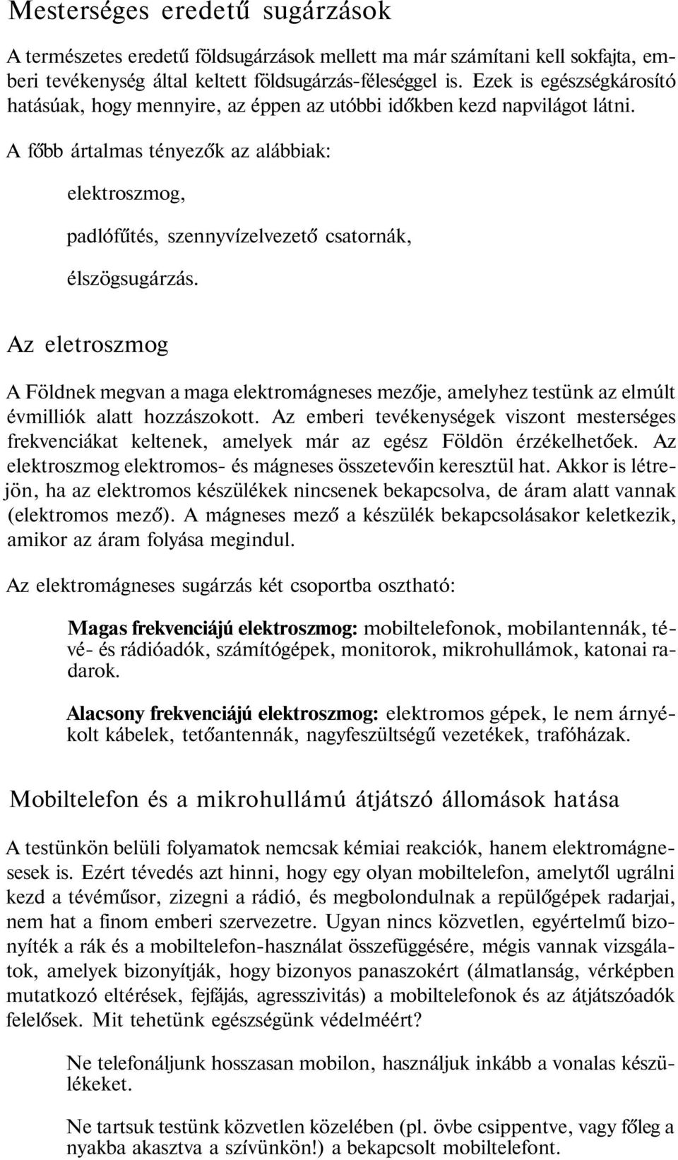 A főbb ártalmas tényezők az alábbiak: elektroszmog, padlófűtés, szennyvízelvezető csatornák, élszögsugárzás.