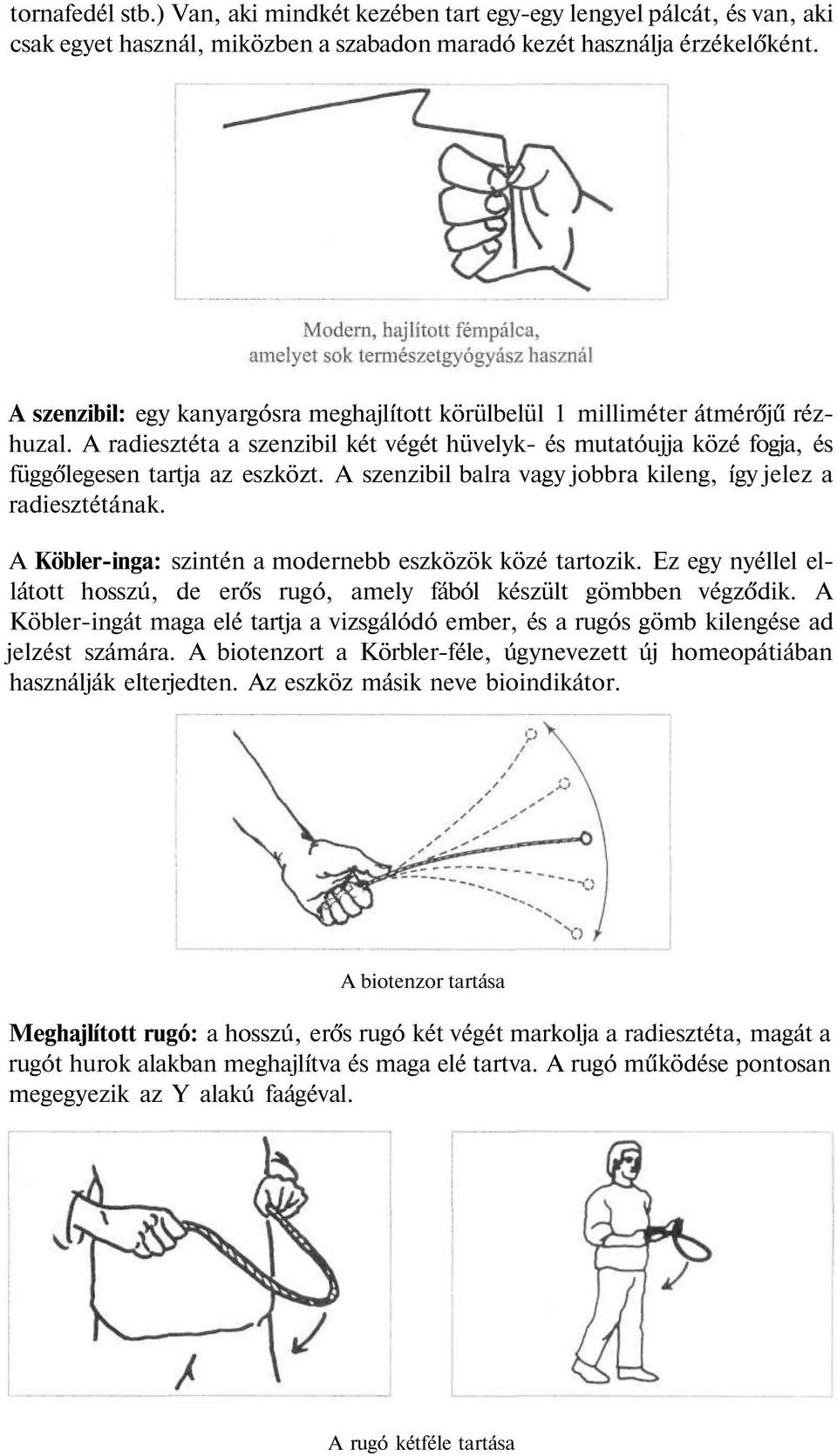 A szenzibil balra vagy jobbra kileng, így jelez a radiesztétának. A Köbler-inga: szintén a modernebb eszközök közé tartozik.