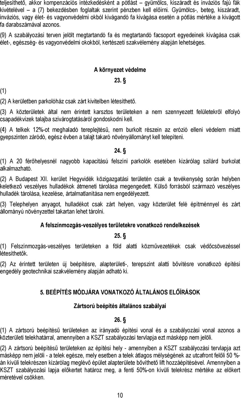 (9) A szabályozási terven jelölt megtartandó fa és megtartandó facsoport egyedeinek kivágása csak élet-, egészség- és vagyonvédelmi okokból, kertészeti szakvélemény alapján lehetséges.