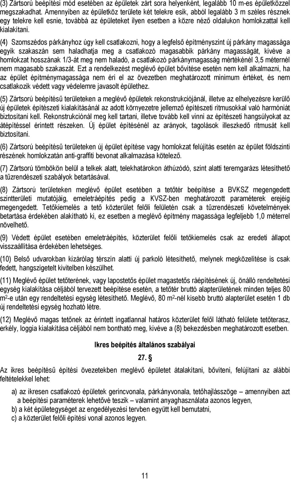 (4) Szomszédos párkányhoz úgy kell csatlakozni, hogy a legfelső építményszint új párkány magassága egyik szakaszán sem haladhatja meg a csatlakozó magasabbik párkány magasságát, kivéve a homlokzat