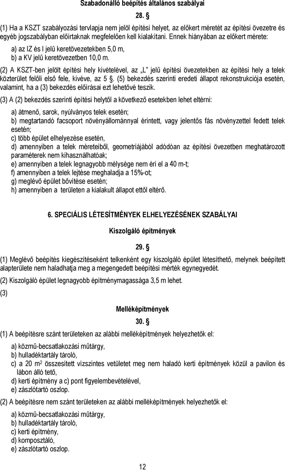 Ennek hiányában az előkert mérete: a) az IZ és I jelű keretekben 5,0 m, b) a KV jelű keretben 10,0 m.