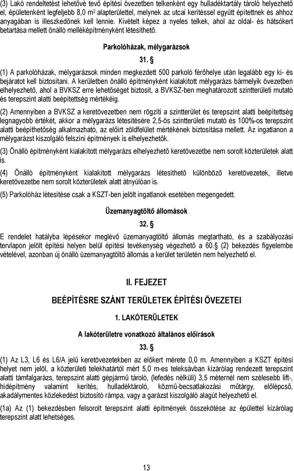 (1) A parkolóházak, mélygarázsok minden megkezdett 500 parkoló férőhelye után legalább egy ki- és bejáratot kell biztosítani.