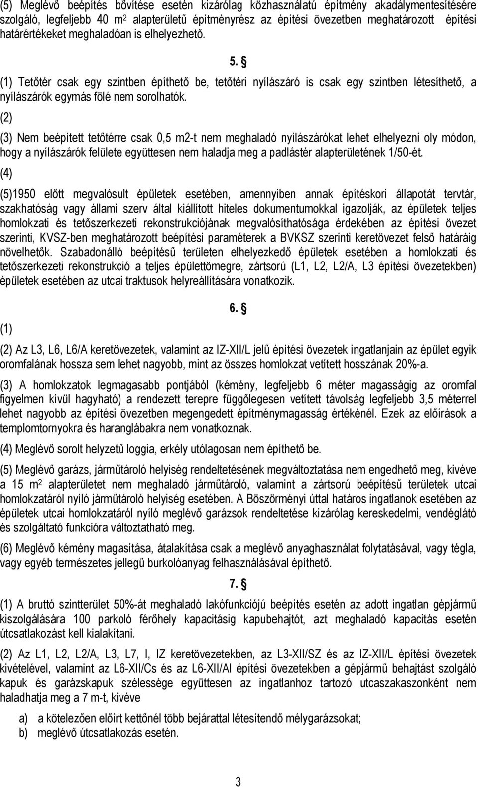 (2) (3) Nem beépített tetőtérre csak 0,5 m2-t nem meghaladó nyílászárókat lehet elhelyezni oly módon, hogy a nyílászárók felülete együttesen nem haladja meg a padlástér alapterületének 1/50-ét.