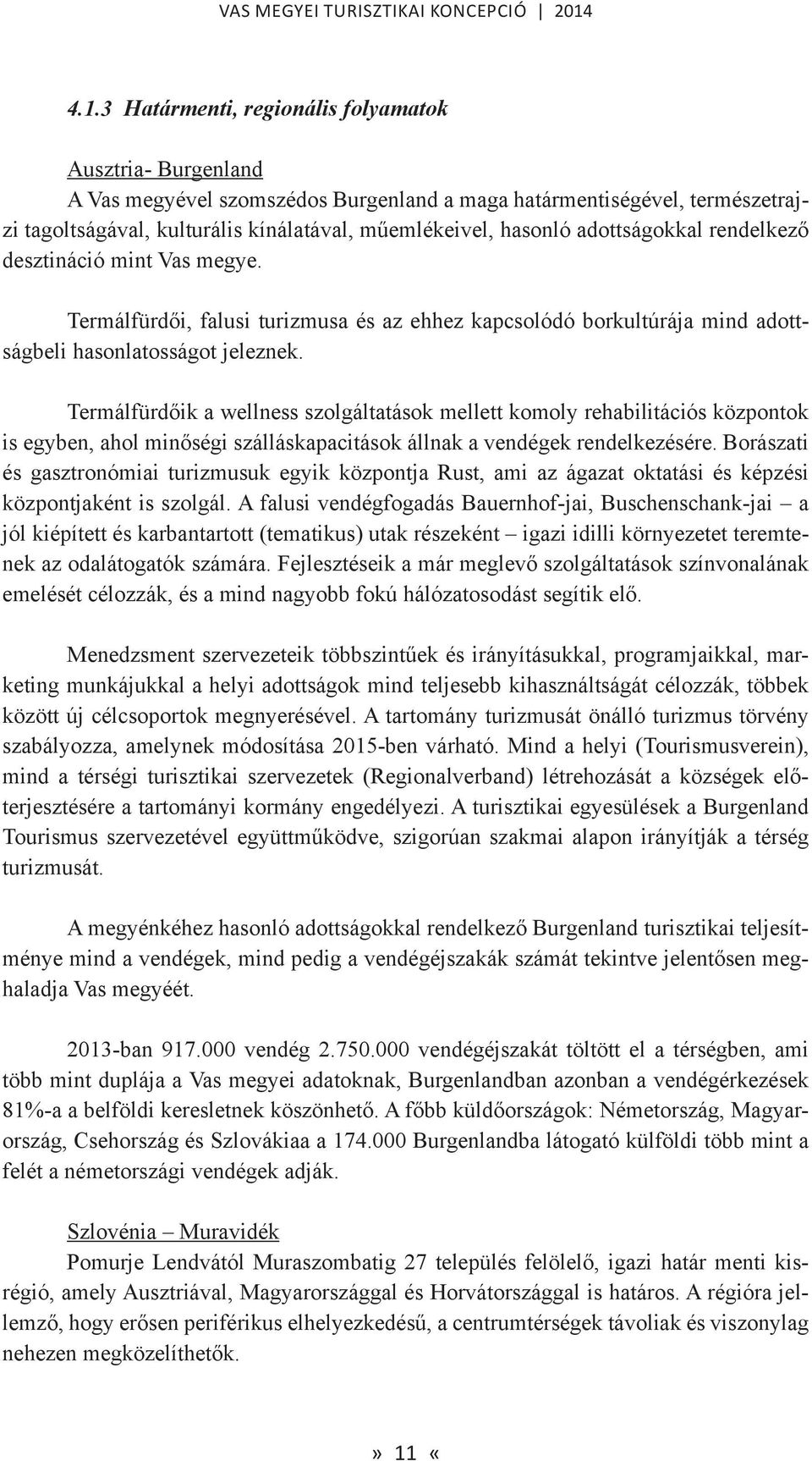 Termálfürdőik a wellness szolgáltatások mellett komoly rehabilitációs központok is egyben, ahol minőségi szálláskapacitások állnak a vendégek rendelkezésére.