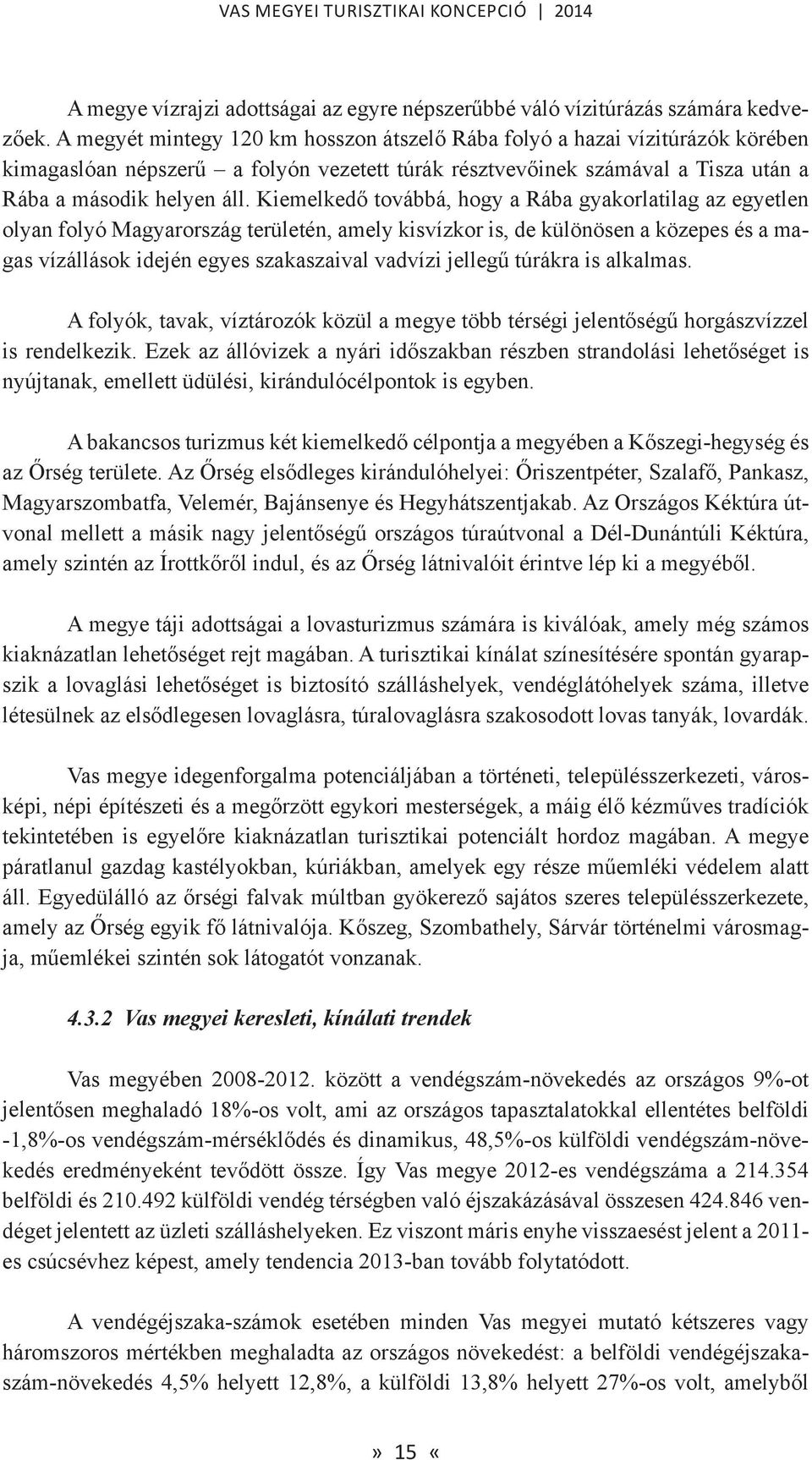 Kiemelkedő továbbá, hogy a Rába gyakorlatilag az egyetlen olyan folyó Magyarország területén, amely kisvízkor is, de különösen a közepes és a magas vízállások idején egyes szakaszaival vadvízi