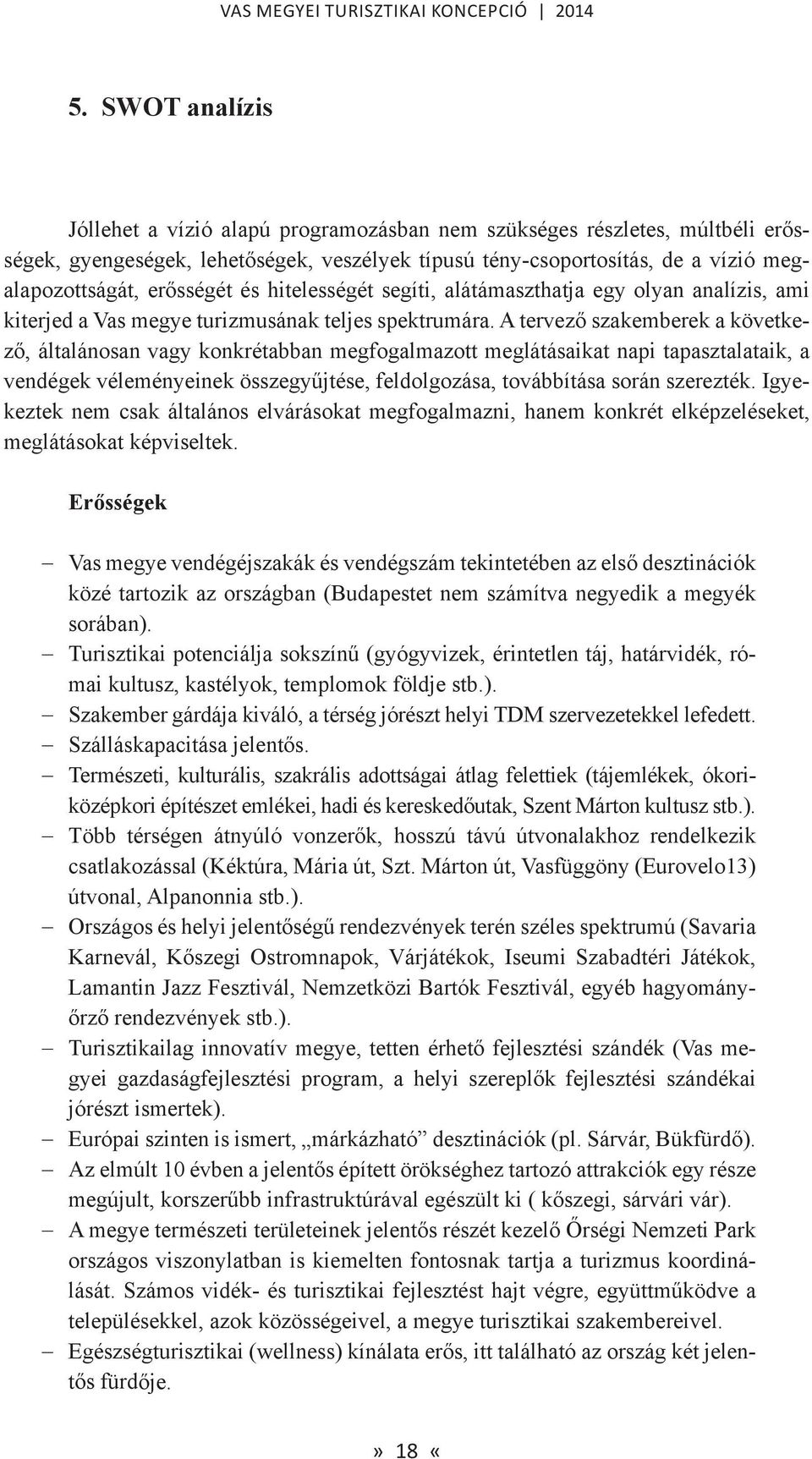 A tervező szakemberek a következő, általánosan vagy konkrétabban megfogalmazott meglátásaikat napi tapasztalataik, a vendégek véleményeinek összegyűjtése, feldolgozása, továbbítása során szerezték.