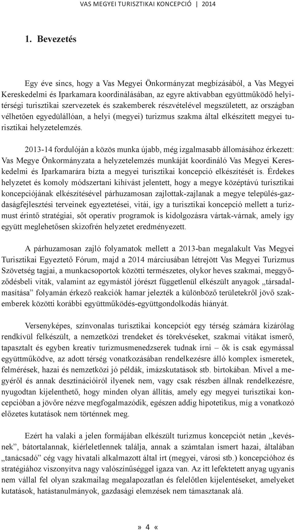 2013-14 fordulóján a közös munka újabb, még izgalmasabb állomásához érkezett: Vas Megye Önkormányzata a helyzetelemzés munkáját koordináló Vas Megyei Kereskedelmi és Iparkamarára bízta a megyei