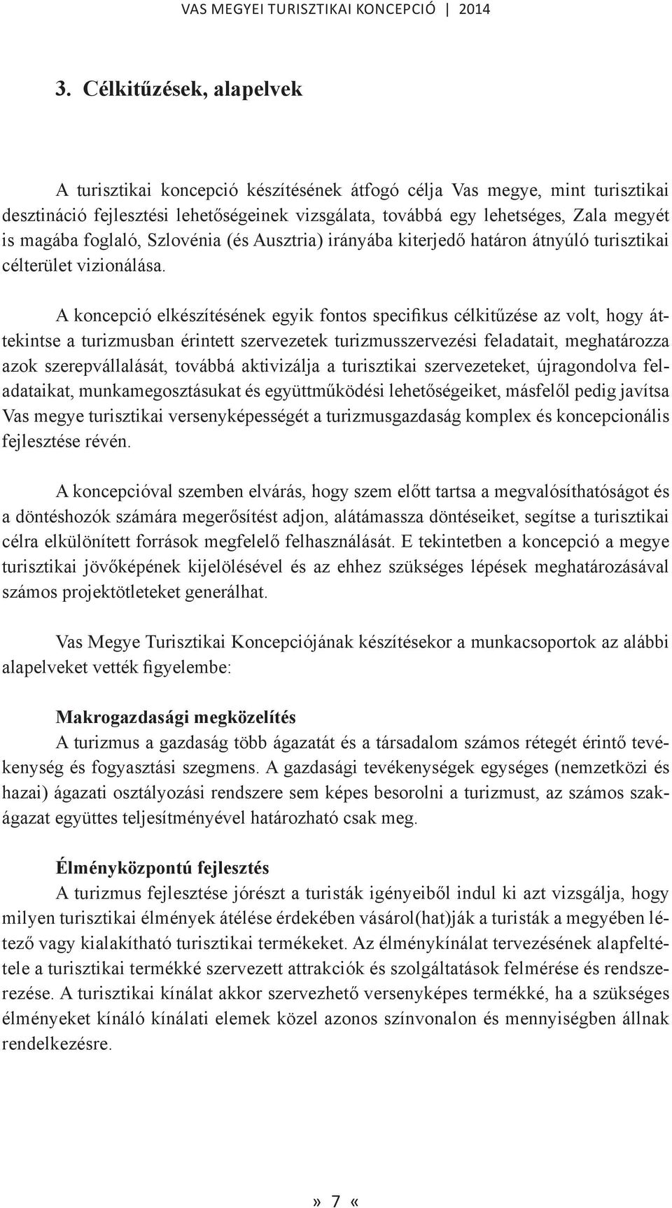 A koncepció elkészítésének egyik fontos specifikus célkitűzése az volt, hogy áttekintse a turizmusban érintett szervezetek turizmusszervezési feladatait, meghatározza azok szerepvállalását, továbbá