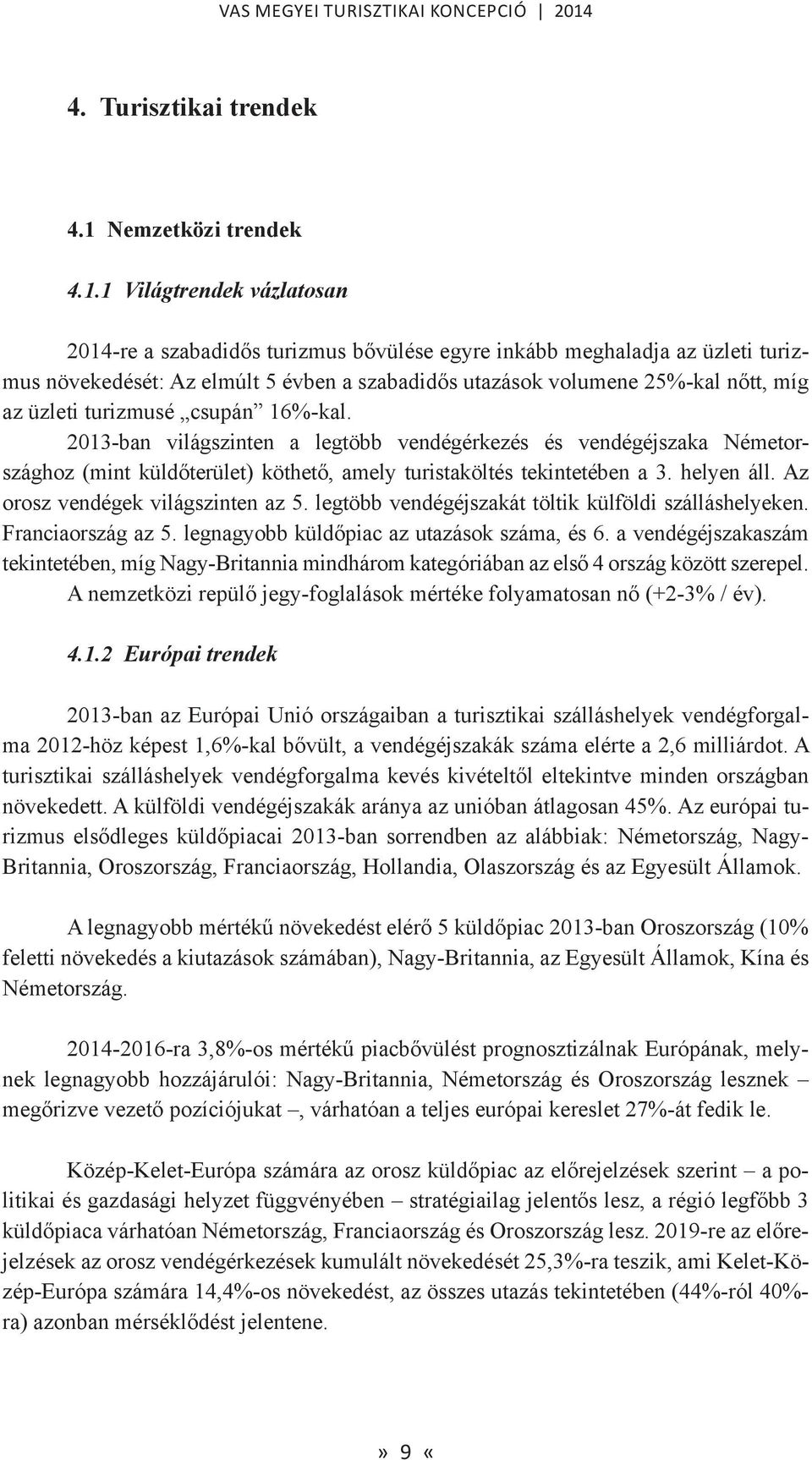 1 Világtrendek vázlatosan 2014-re a szabadidős turizmus bővülése egyre inkább meghaladja az üzleti turizmus növekedését: Az elmúlt 5 évben a szabadidős utazások volumene 25%-kal nőtt, míg az üzleti