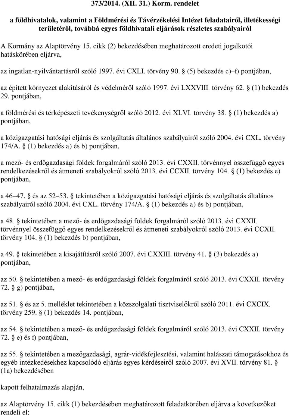 15. cikk (2) bekezdésében meghatározott eredeti jogalkotói hatáskörében eljárva, az ingatlan-nyilvántartásról szóló 1997. évi CXLI. törvény 90.