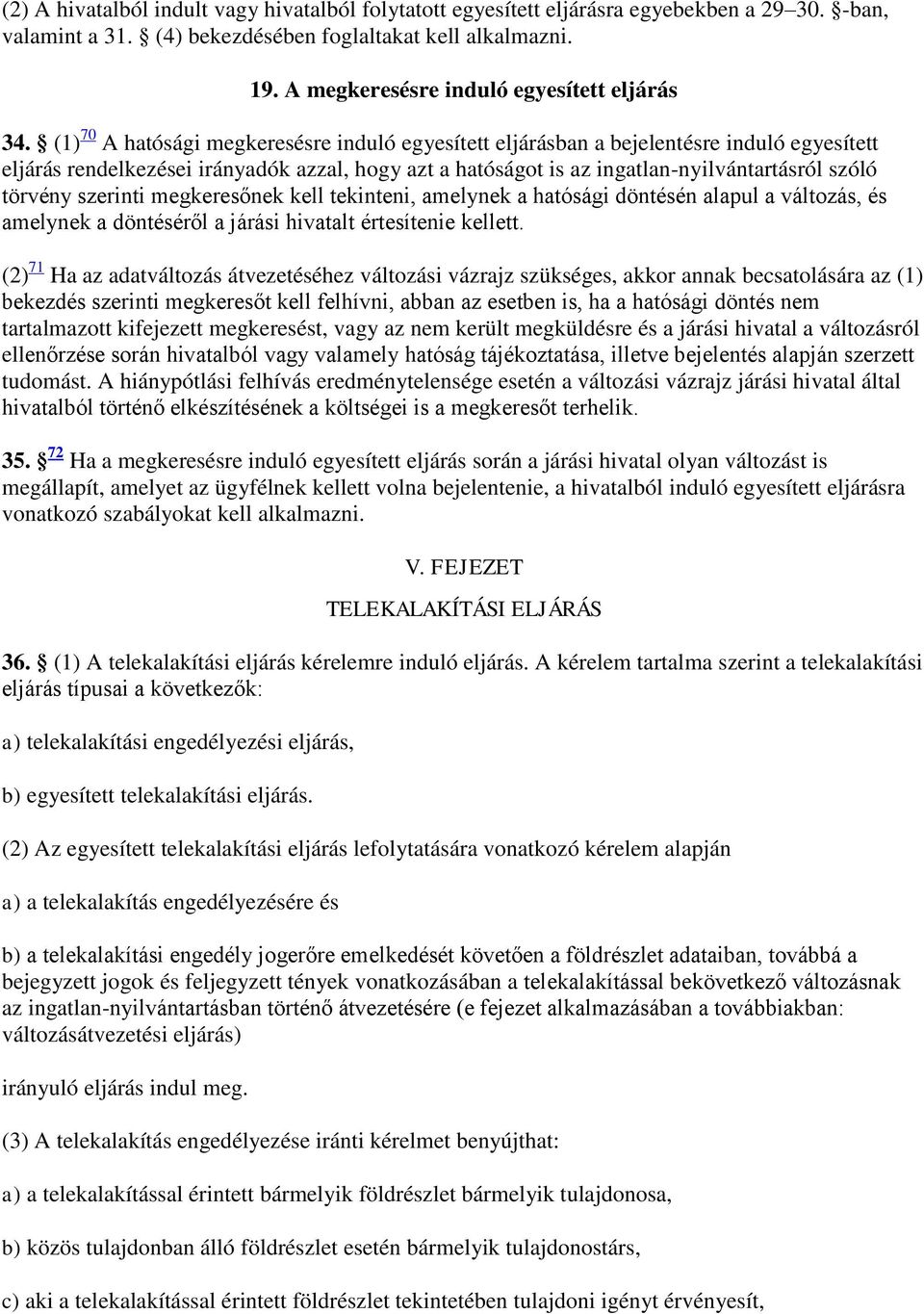 (1) 70 A hatósági megkeresésre induló egyesített eljárásban a bejelentésre induló egyesített eljárás rendelkezései irányadók azzal, hogy azt a hatóságot is az ingatlan-nyilvántartásról szóló törvény