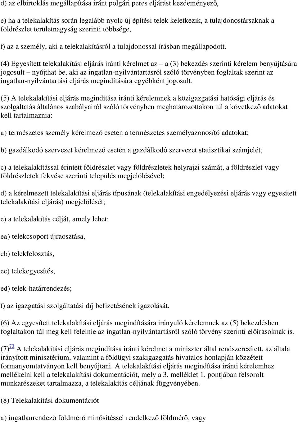 (4) Egyesített telekalakítási eljárás iránti kérelmet az a (3) bekezdés szerinti kérelem benyújtására jogosult nyújthat be, aki az ingatlan-nyilvántartásról szóló törvényben foglaltak szerint az