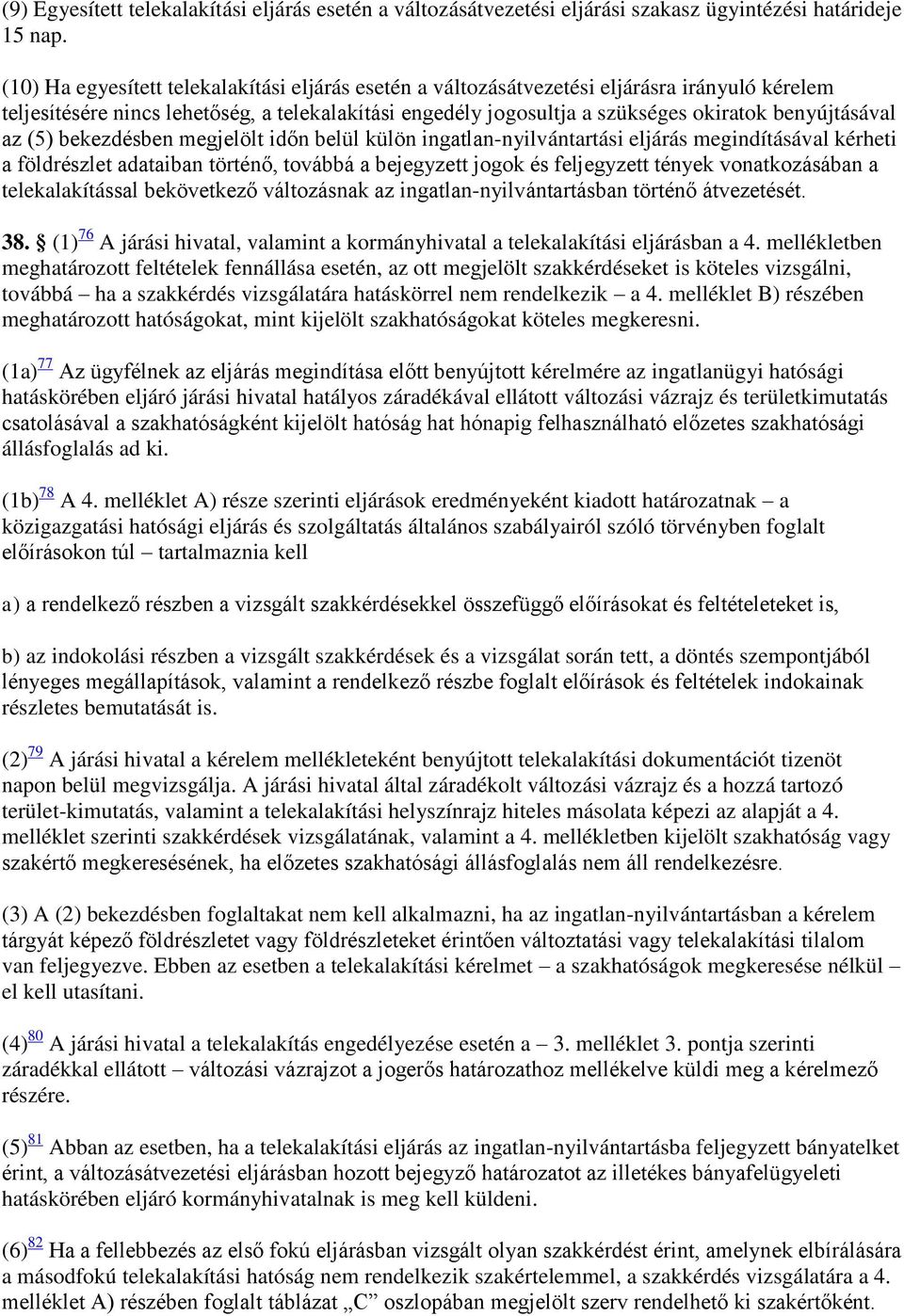 az (5) bekezdésben megjelölt időn belül külön ingatlan-nyilvántartási eljárás megindításával kérheti a földrészlet adataiban történő, továbbá a bejegyzett jogok és feljegyzett tények vonatkozásában a