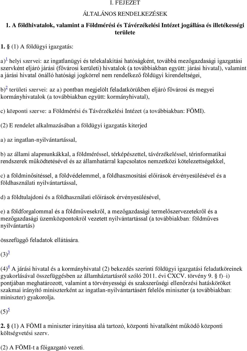 együtt: járási hivatal), valamint a járási hivatal önálló hatósági jogkörrel nem rendelkező földügyi kirendeltségei, b) 2 területi szervei: az a) pontban megjelölt feladatkörükben eljáró fővárosi és