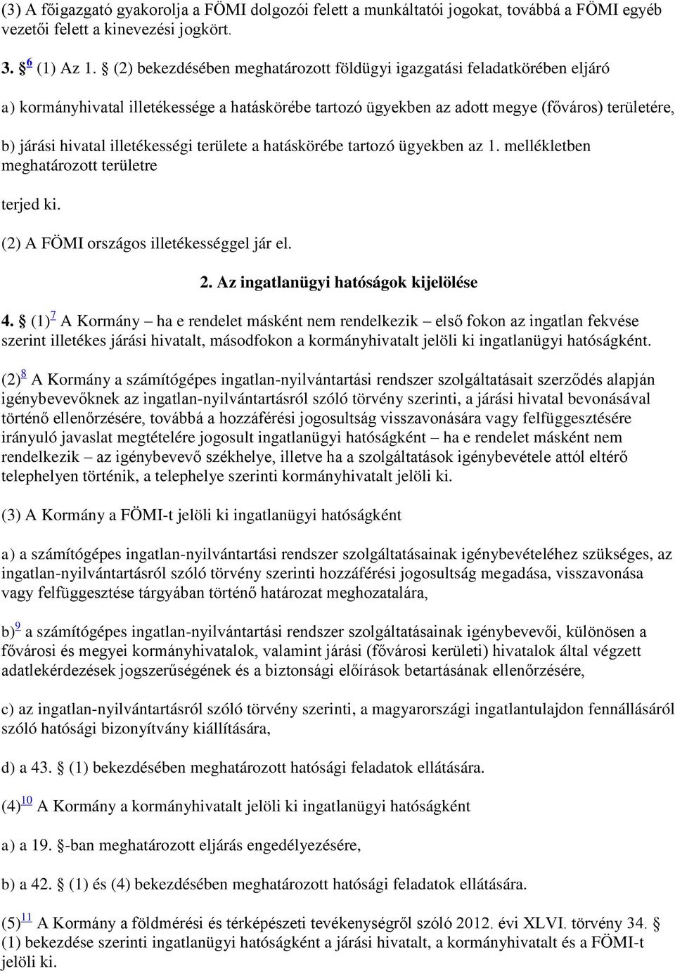 illetékességi területe a hatáskörébe tartozó ügyekben az 1. mellékletben meghatározott területre terjed ki. (2) A FÖMI országos illetékességgel jár el. 2. Az ingatlanügyi hatóságok kijelölése 4.