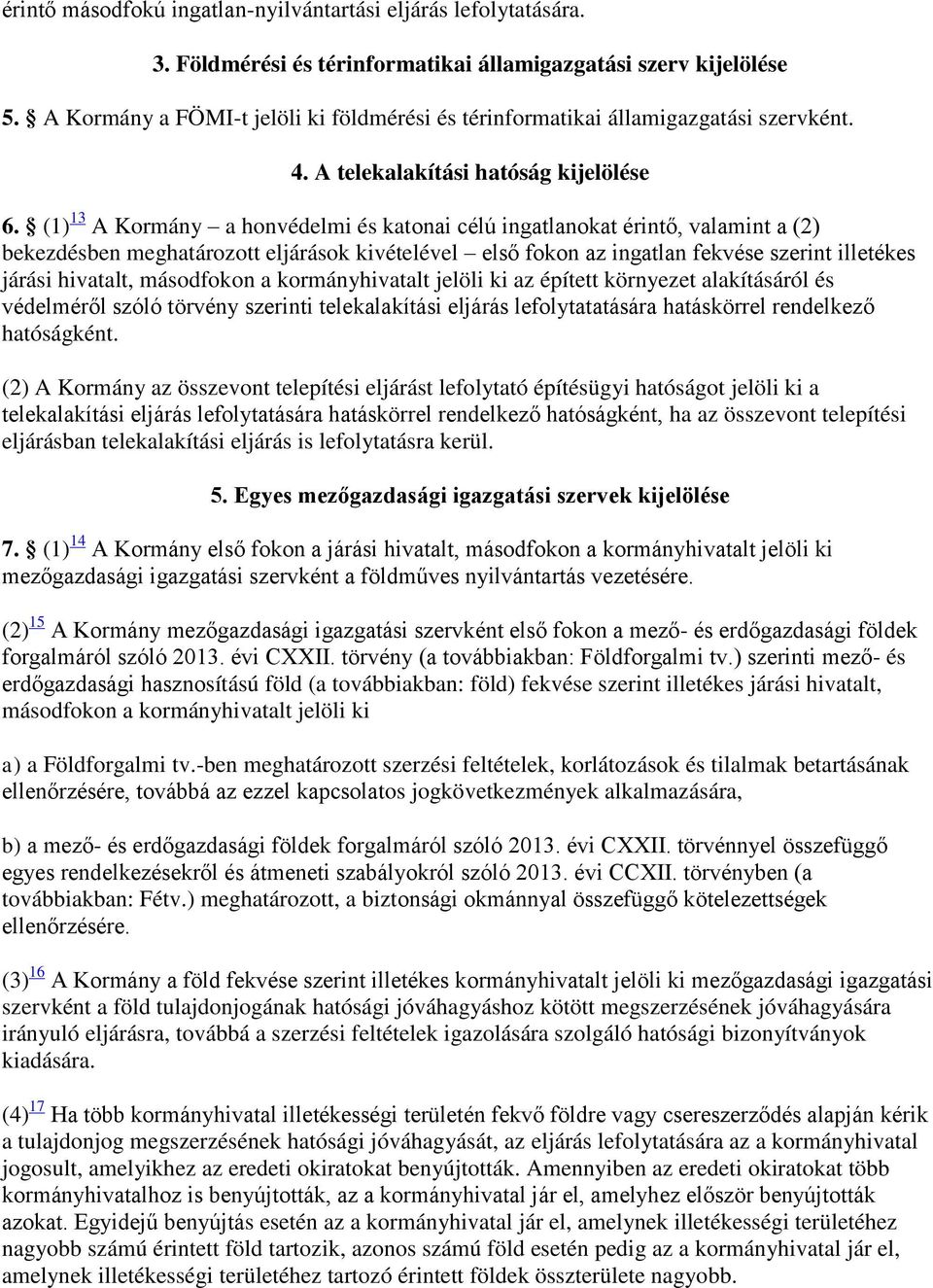 (1) 13 A Kormány a honvédelmi és katonai célú ingatlanokat érintő, valamint a (2) bekezdésben meghatározott eljárások kivételével első fokon az ingatlan fekvése szerint illetékes járási hivatalt,