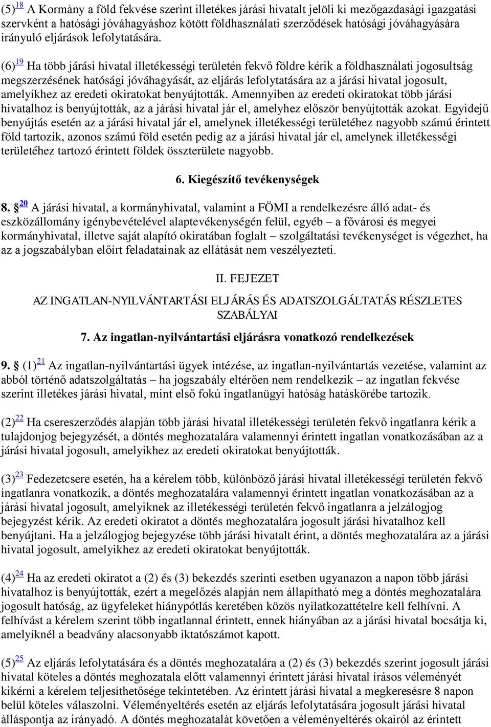 (6) 19 Ha több járási hivatal illetékességi területén fekvő földre kérik a földhasználati jogosultság megszerzésének hatósági jóváhagyását, az eljárás lefolytatására az a járási hivatal jogosult,