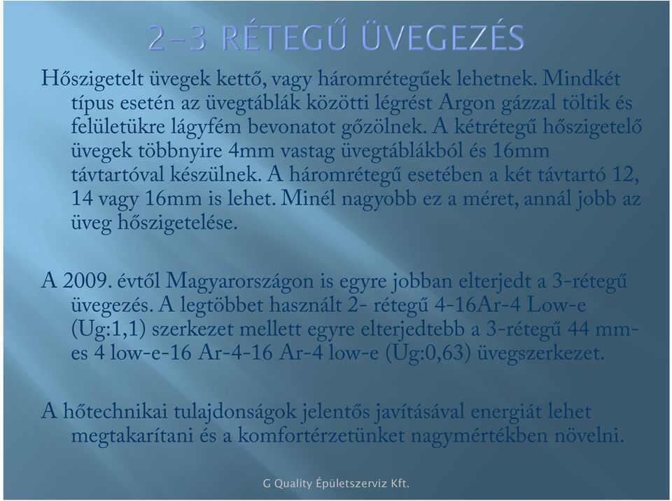 Minél nagyobb ez a méret, annál jobb az üveg hőszigetelése. A 2009. évtől Magyarországon is egyre jobban elterjedt a 3-rétegű üvegezés.