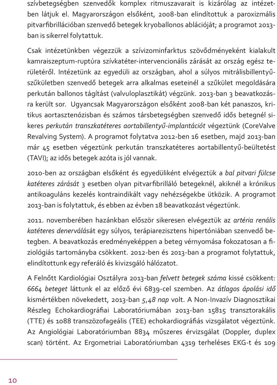 Csak intézetünkben végezzük a szívizominfarktus szövődményeként kialakult kamraiszeptum-ruptúra szívkatéter-intervencionális zárását az ország egész területéről.