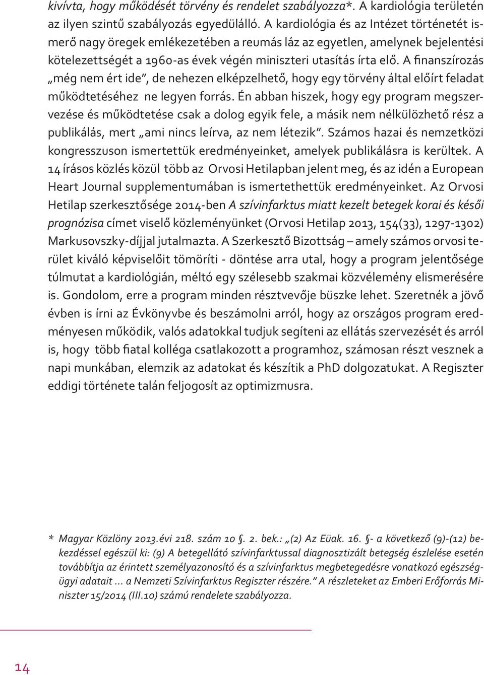 A finanszírozás még nem ért ide, de nehezen elképzelhető, hogy egy törvény által előírt feladat működtetéséhez ne legyen forrás.