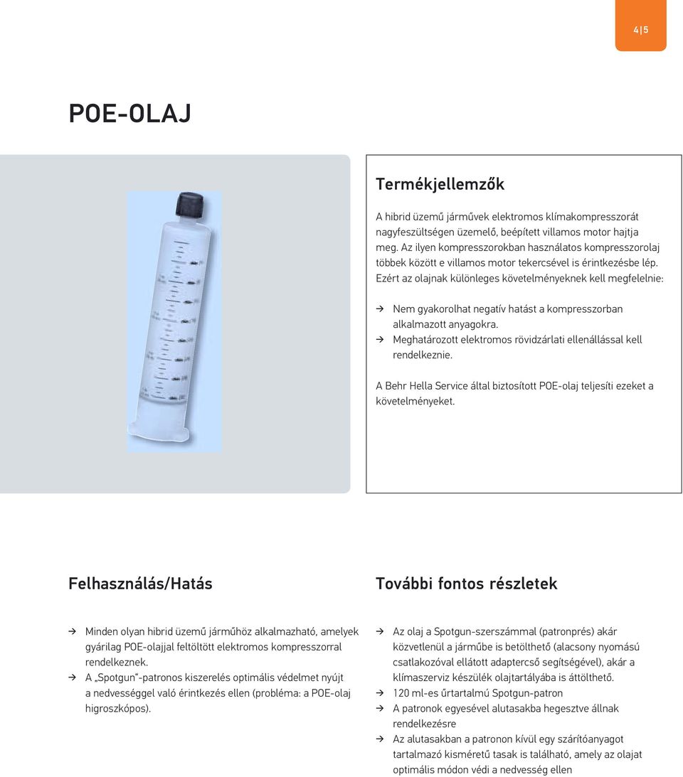 Ezért az olajnak különleges követelményeknek kell megfelelnie: Nem gyakorolhat negatív hatást a kompresszorban alkalmazott anyagokra.