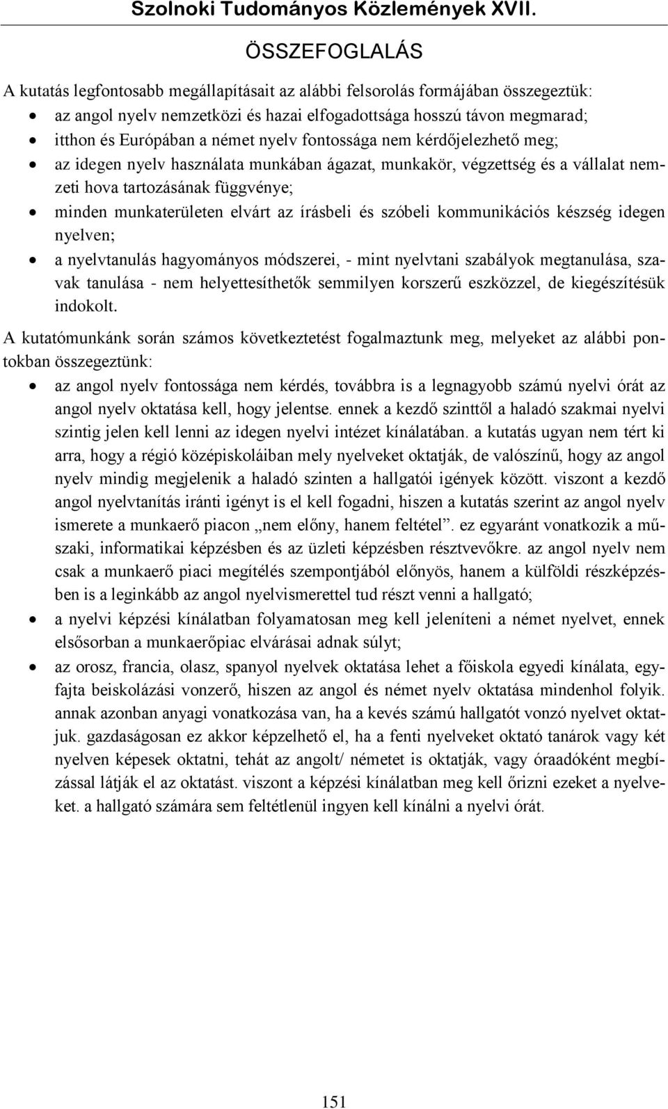 és szóbeli kommunikációs készség idegen nyelven; a nyelvtanulás hagyományos módszerei, - mint nyelvtani szabályok megtanulása, szavak tanulása - nem helyettesíthetők semmilyen korszerű eszközzel, de