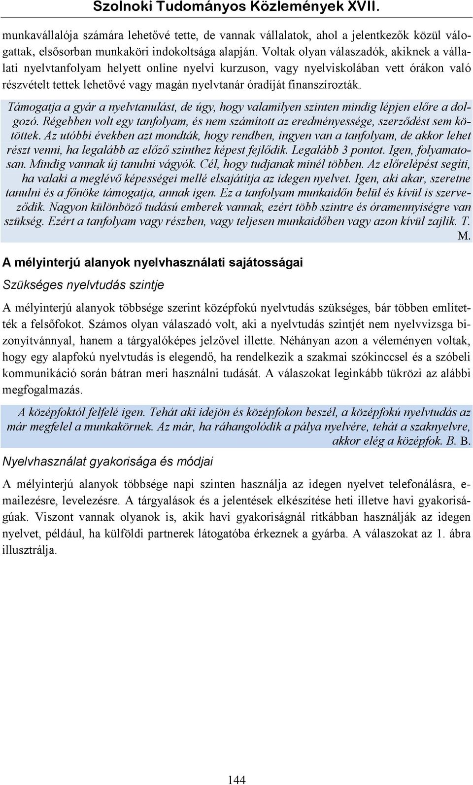 finanszírozták. Támogatja a gyár a nyelvtanulást, de úgy, hogy valamilyen szinten mindig lépjen előre a dolgozó.