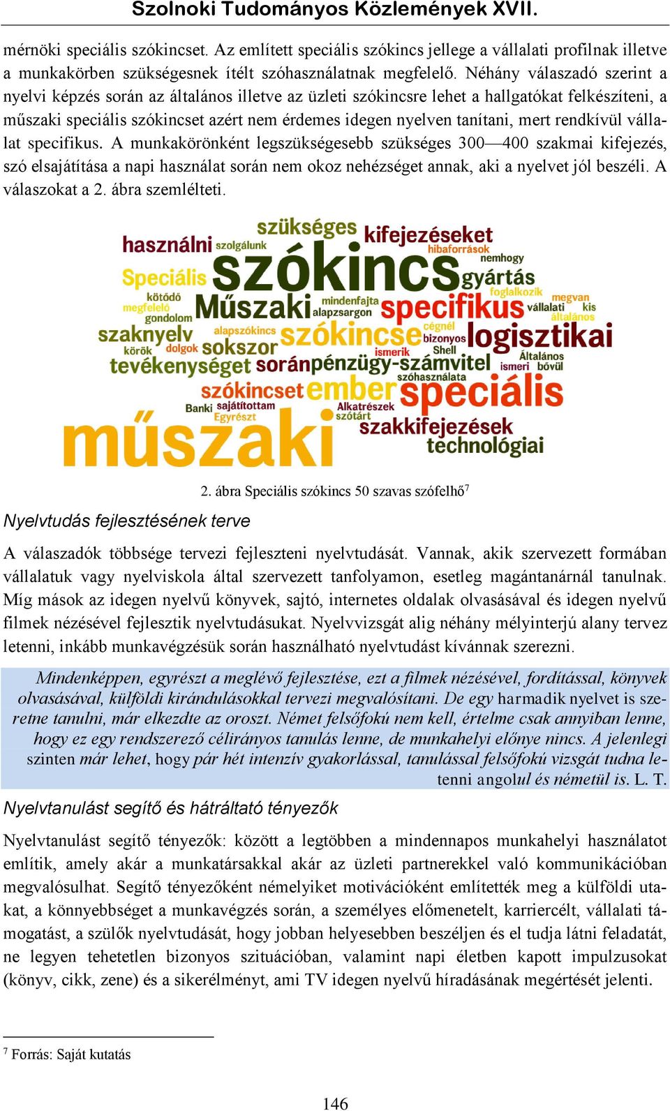 mert rendkívül vállalat specifikus. A munkakörönként legszükségesebb szükséges 300 400 szakmai kifejezés, szó elsajátítása a napi használat során nem okoz nehézséget annak, aki a nyelvet jól beszéli.