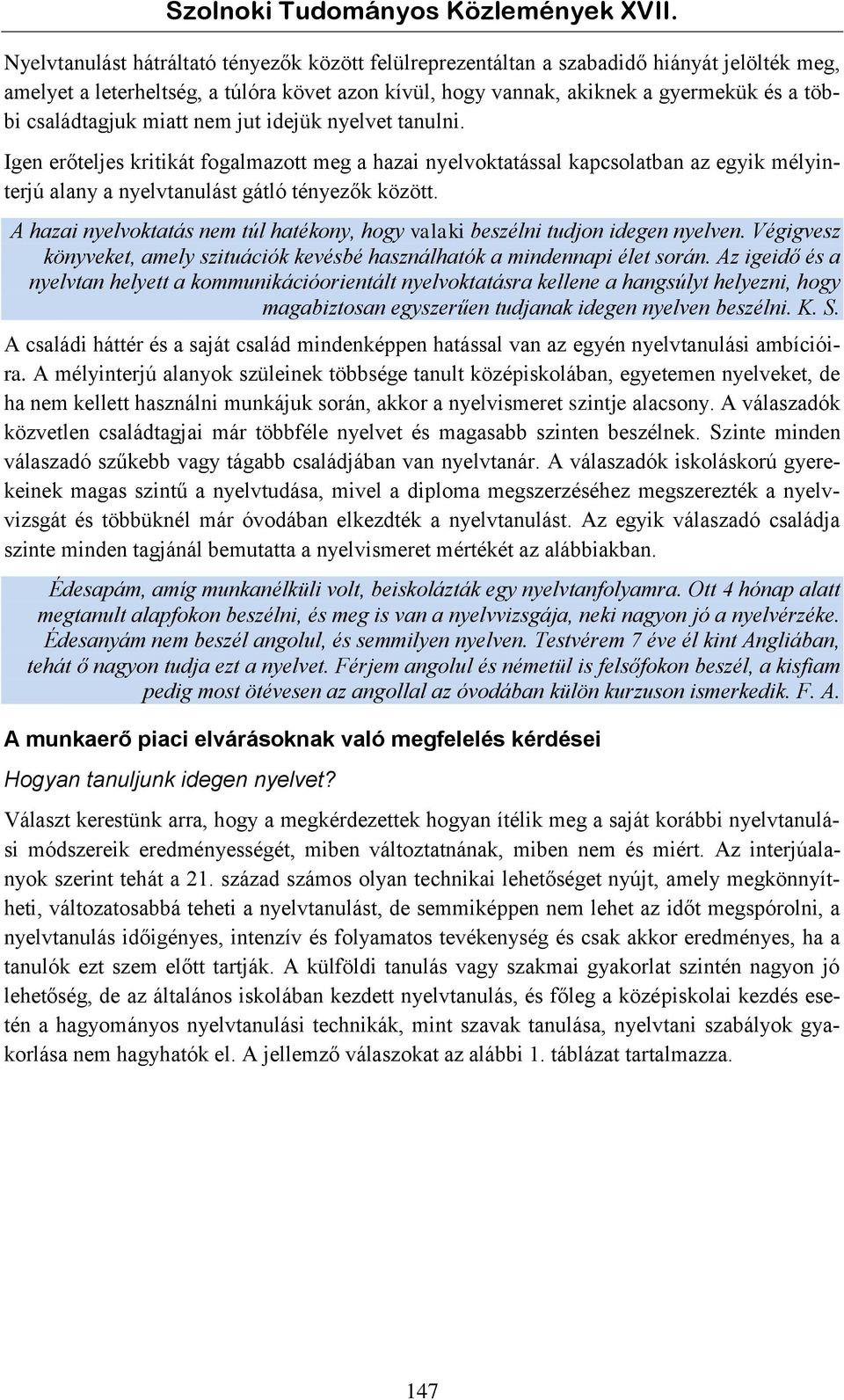 A hazai nyelvoktatás nem túl hatékony, hogy valaki beszélni tudjon idegen nyelven. Végigvesz könyveket, amely szituációk kevésbé használhatók a mindennapi élet során.