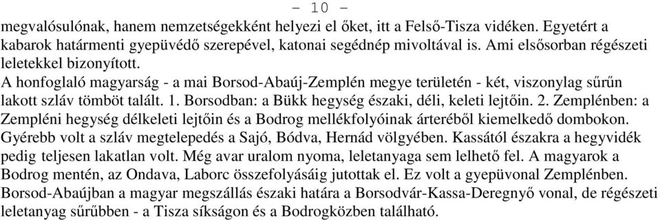 . Borsodban: a Bükk hegység északi, déli, keleti lejtőin.. Zemplénben: a Zempléni hegység délkeleti lejtőin és a Bodrog mellékfolyóinak árteréből kiemelkedő dombokon.