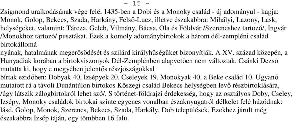 Ezek a komoly adománybirtokok a három dél-zempléni család birtokállományának, hatalmának megerősödését és szilárd királyhűségüket bizonyítják. A XV.